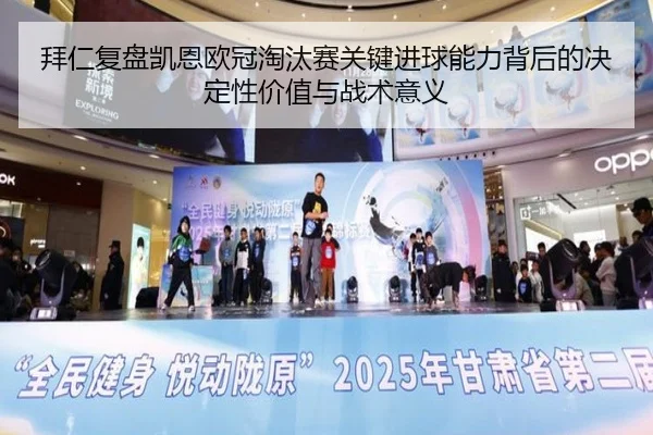 拜仁复盘凯恩欧冠淘汰赛关键进球能力背后的决定性价值与战术意义