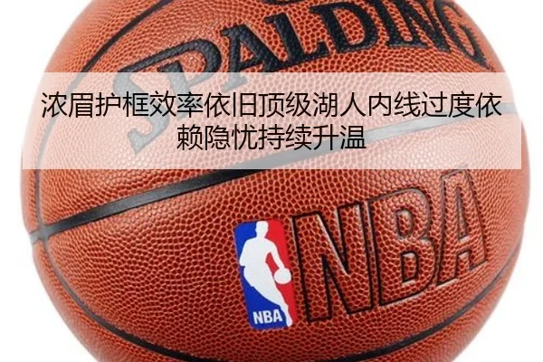 浓眉护框效率依旧顶级湖人内线过度依赖隐忧持续升温